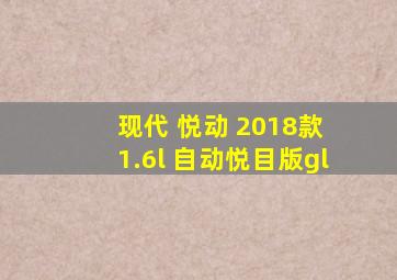 现代 悦动 2018款 1.6l 自动悦目版gl